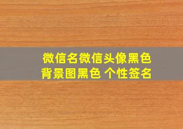 微信名微信头像黑色背景图黑色 个性签名